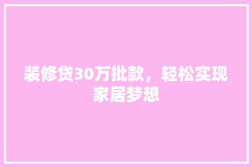 装修贷30万批款，轻松实现家居梦想