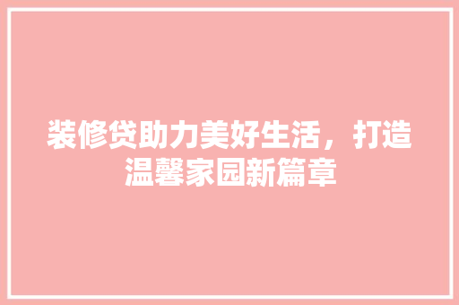 装修贷助力美好生活，打造温馨家园新篇章