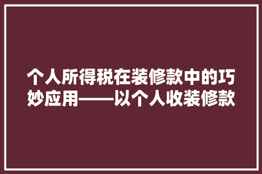 个人所得税在装修款中的巧妙应用——以个人收装修款为例