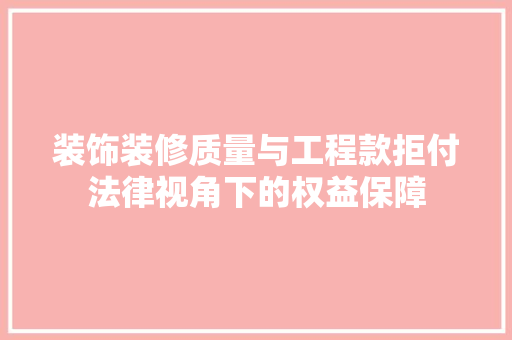 装饰装修质量与工程款拒付法律视角下的权益保障