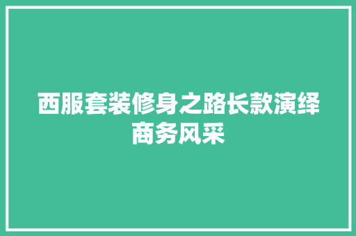 西服套装修身之路长款演绎商务风采