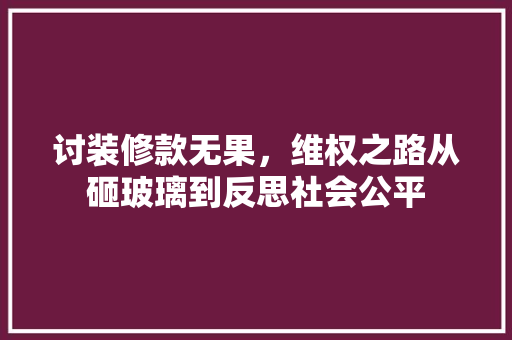 讨装修款无果，维权之路从砸玻璃到反思社会公平