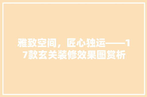 雅致空间，匠心独运——17款玄关装修效果图赏析