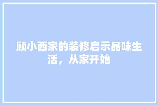 顾小西家的装修启示品味生活，从家开始