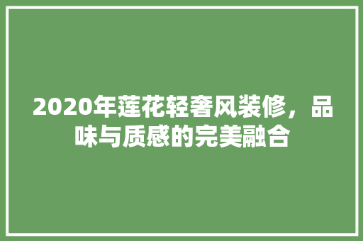 2020年莲花轻奢风装修，品味与质感的完美融合