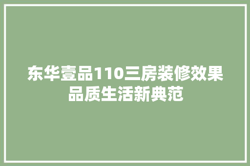 东华壹品110三房装修效果品质生活新典范
