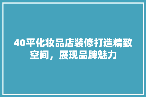 40平化妆品店装修打造精致空间，展现品牌魅力