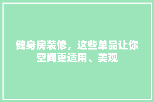 健身房装修，这些单品让你空间更适用、美观