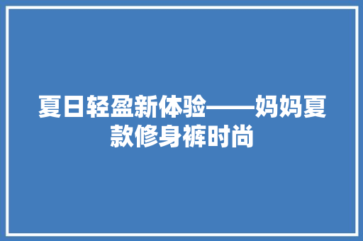 夏日轻盈新体验——妈妈夏款修身裤时尚