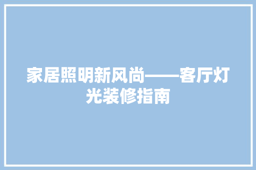 家居照明新风尚——客厅灯光装修指南