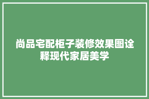 尚品宅配柜子装修效果图诠释现代家居美学
