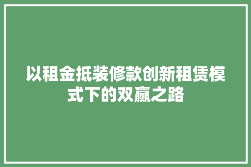 以租金抵装修款创新租赁模式下的双赢之路