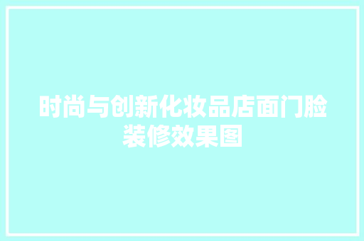 时尚与创新化妆品店面门脸装修效果图