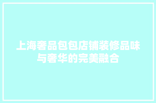 上海奢品包包店铺装修品味与奢华的完美融合