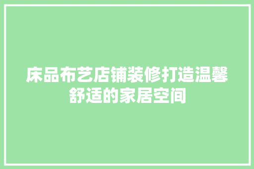 床品布艺店铺装修打造温馨舒适的家居空间