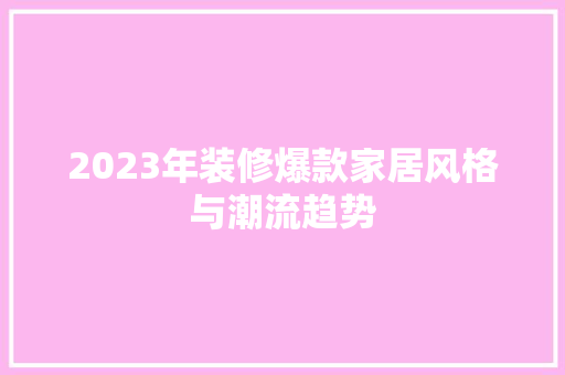 2023年装修爆款家居风格与潮流趋势