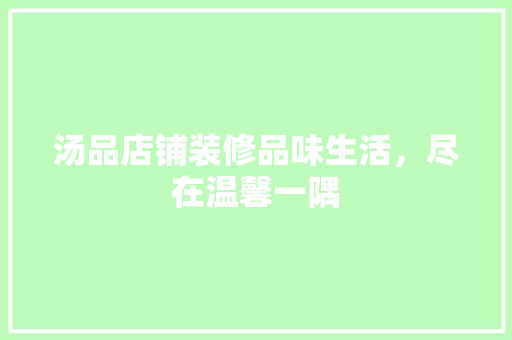 汤品店铺装修品味生活，尽在温馨一隅
