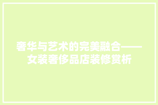 奢华与艺术的完美融合——女装奢侈品店装修赏析