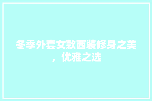 冬季外套女款西装修身之美，优雅之选