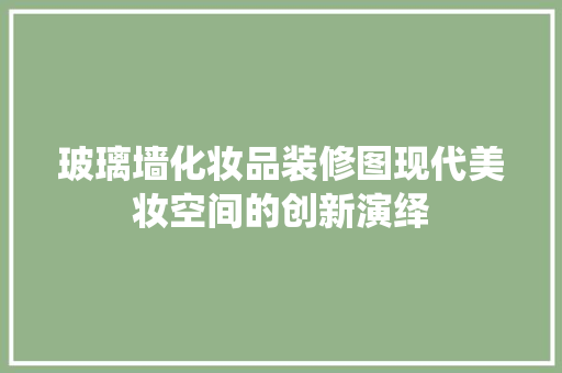 玻璃墙化妆品装修图现代美妆空间的创新演绎