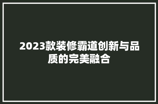 2023款装修霸道创新与品质的完美融合