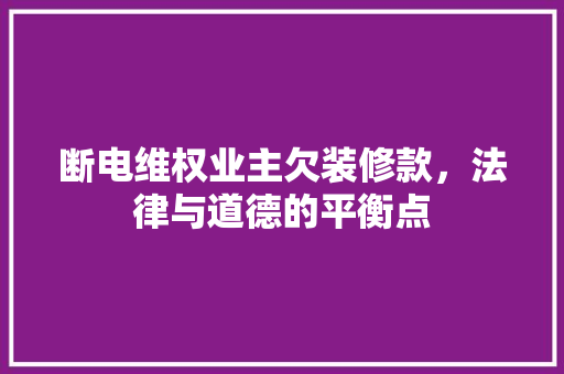 断电维权业主欠装修款，法律与道德的平衡点