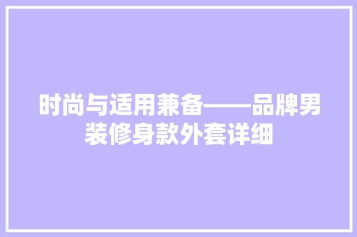 时尚与适用兼备——品牌男装修身款外套详细