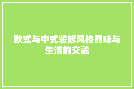 欧式与中式装修风格品味与生活的交融