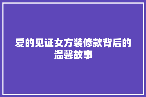 爱的见证女方装修款背后的温馨故事