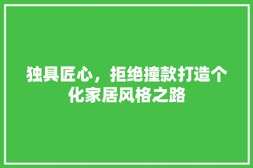 独具匠心，拒绝撞款打造个化家居风格之路