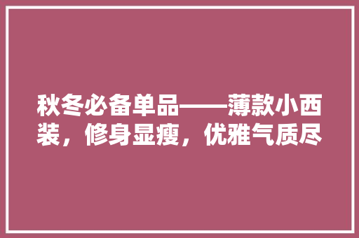 秋冬必备单品——薄款小西装，修身显瘦，优雅气质尽显