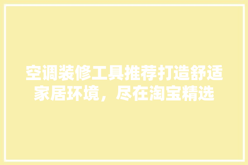空调装修工具推荐打造舒适家居环境，尽在淘宝精选
