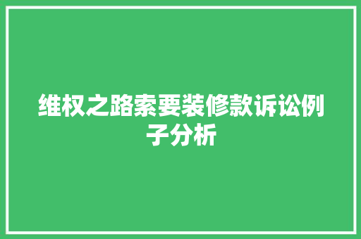 维权之路索要装修款诉讼例子分析