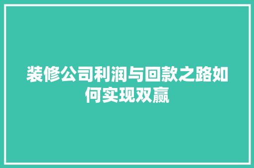 装修公司利润与回款之路如何实现双赢