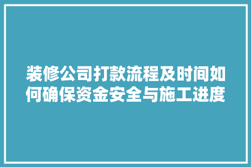 装修公司打款流程及时间如何确保资金安全与施工进度
