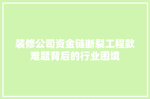装修公司资金链断裂工程款难题背后的行业困境