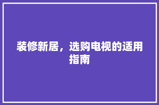 装修新居，选购电视的适用指南