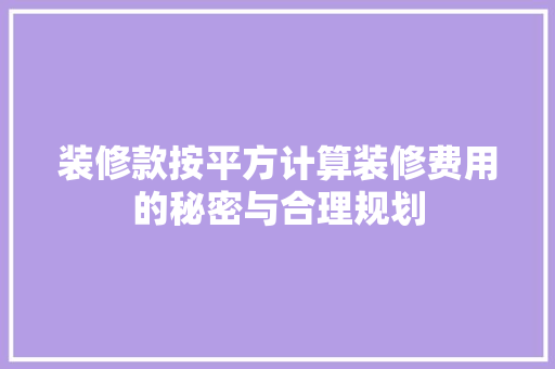 装修款按平方计算装修费用的秘密与合理规划