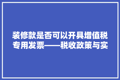 装修款是否可以开具增值税专用发票——税收政策与实务操作
